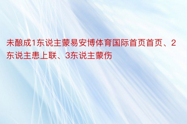 未酿成1东说主蒙易安博体育国际首页首页、2东说主患上联、3东说主蒙伤