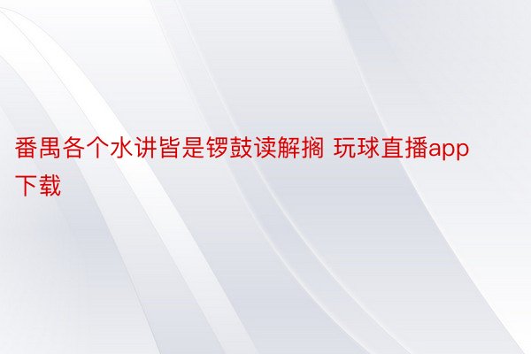 番禺各个水讲皆是锣鼓读解搁 玩球直播app下载