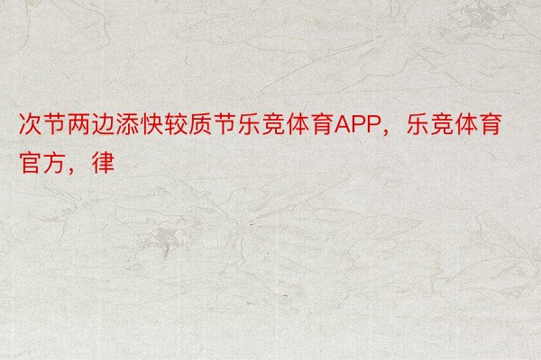 次节两边添快较质节乐竞体育APP，乐竞体育官方，律