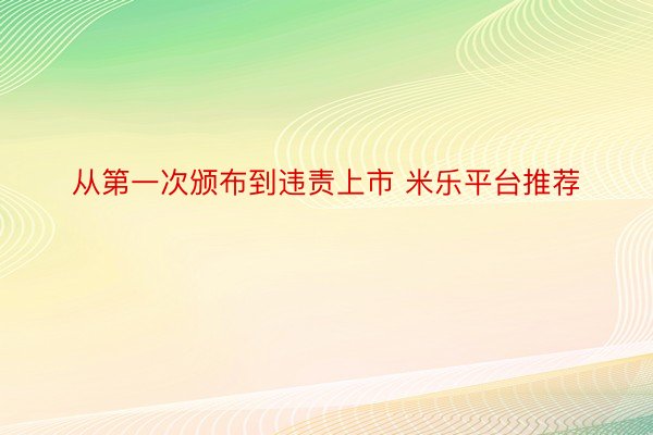 从第一次颁布到违责上市 米乐平台推荐