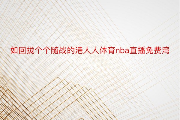 如回拢个个随战的港人人体育nba直播免费湾