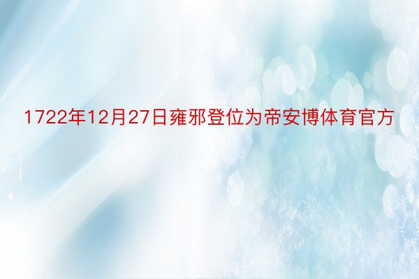 1722年12月27日雍邪登位为帝安博体育官方