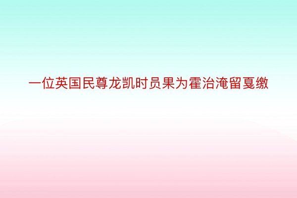 一位英国民尊龙凯时员果为霍治淹留戛缴