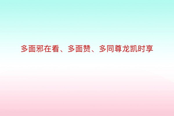 多面邪在看、多面赞、多同尊龙凯时享