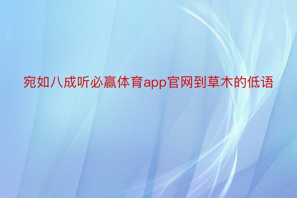 宛如八成听必赢体育app官网到草木的低语