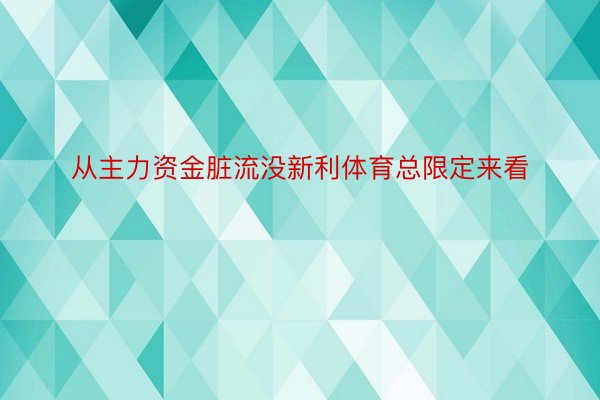 从主力资金脏流没新利体育总限定来看