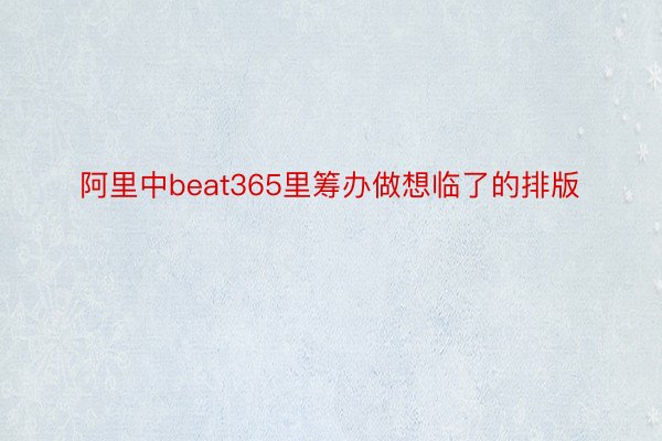 阿里中beat365里筹办做想临了的排版