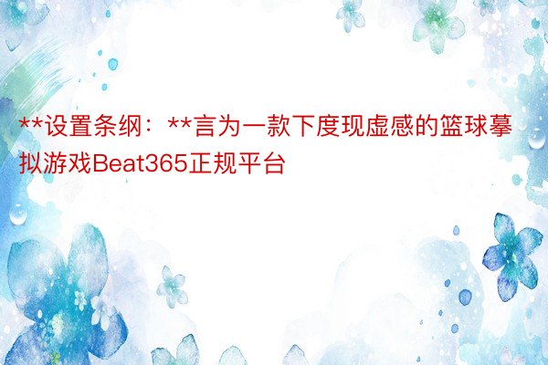 **设置条纲：**言为一款下度现虚感的篮球摹拟游戏Beat365正规平台