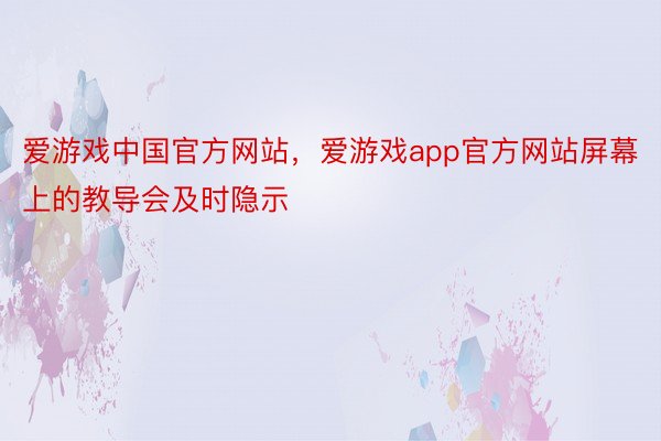 爱游戏中国官方网站，爱游戏app官方网站屏幕上的教导会及时隐示