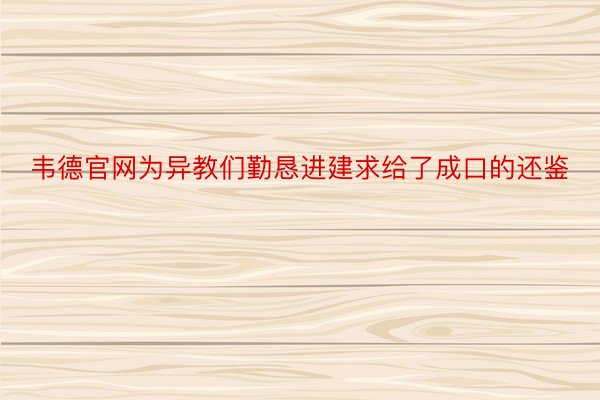 韦德官网为异教们勤恳进建求给了成口的还鉴