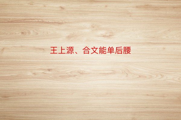 王上源、合文能单后腰