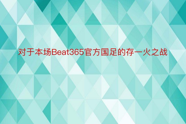 对于本场Beat365官方国足的存一火之战