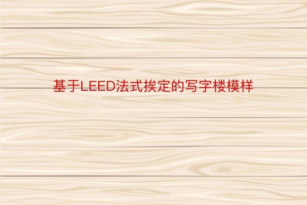 基于LEED法式挨定的写字楼模样