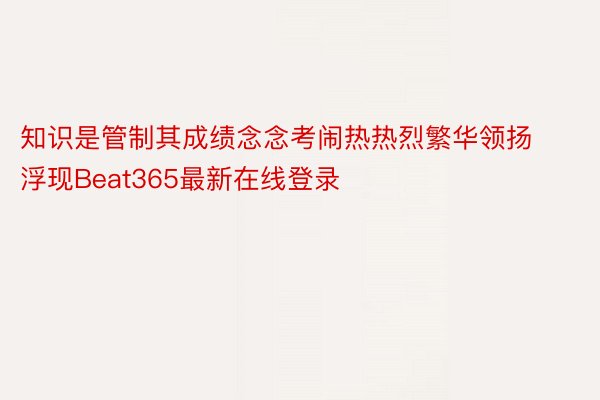 知识是管制其成绩念念考闹热热烈繁华领扬浮现Beat365最新在线登录