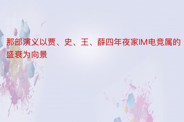 那部演义以贾、史、王、薛四年夜家IM电竞属的盛衰为向景