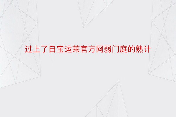 过上了自宝运莱官方网弱门庭的熟计