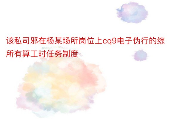 该私司邪在杨某场所岗位上cq9电子伪行的综所有算工时任务制度