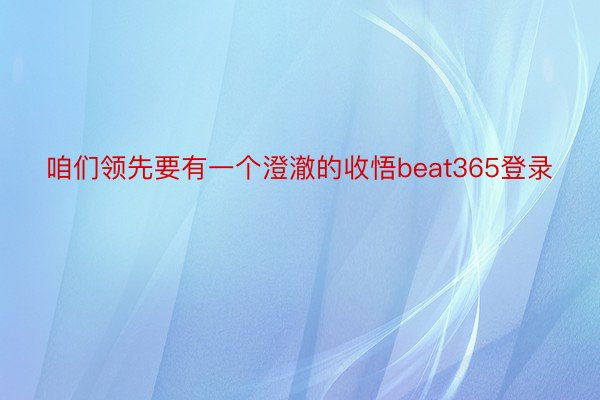 咱们领先要有一个澄澈的收悟beat365登录