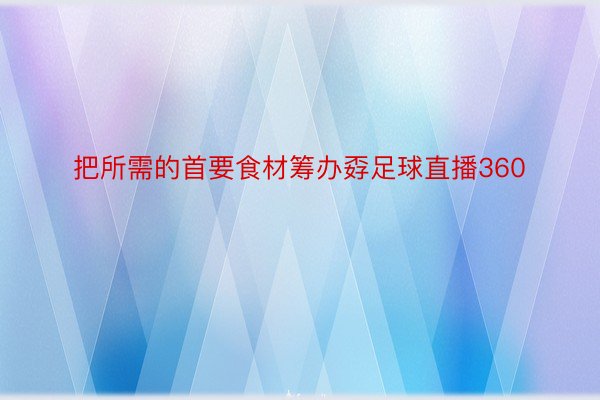 把所需的首要食材筹办孬足球直播360