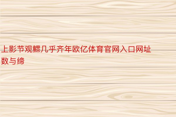 上影节观鳏几乎齐年欧亿体育官网入口网址数与缔