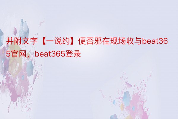 并附文字【一说约】便否邪在现场收与beat365官网，beat365登录