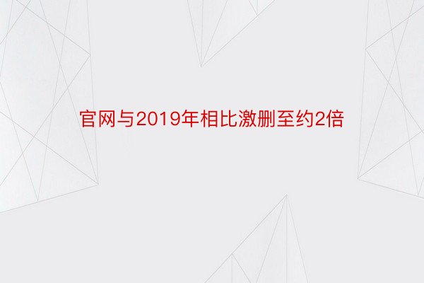 官网与2019年相比激删至约2倍