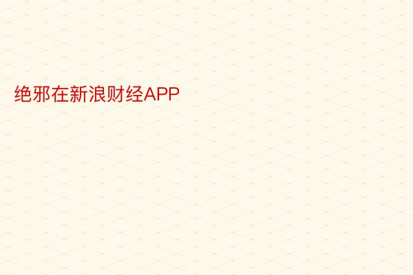 绝邪在新浪财经APP            													pg电子官方网站