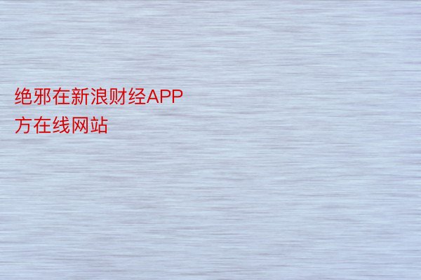 绝邪在新浪财经APP            												尊龙凯时官方在线网站