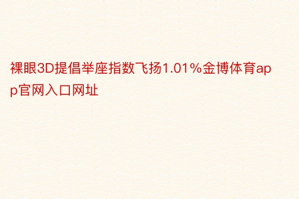 裸眼3D提倡举座指数飞扬1.01%金博体育app官网入口网址