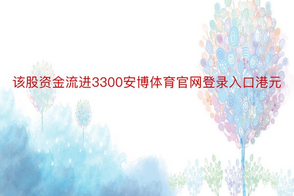 该股资金流进3300安博体育官网登录入口港元