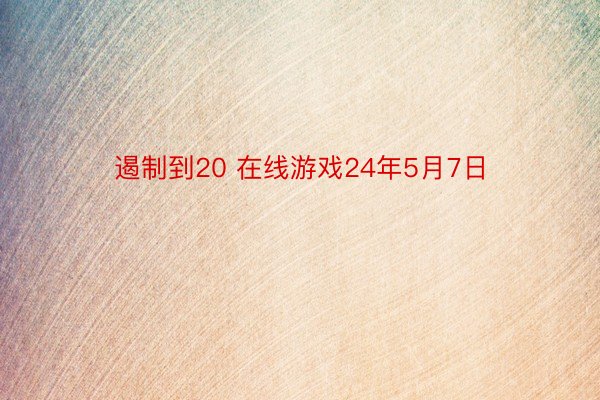 遏制到20 在线游戏24年5月7日