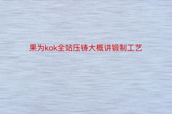 果为kok全站压铸大概讲锻制工艺