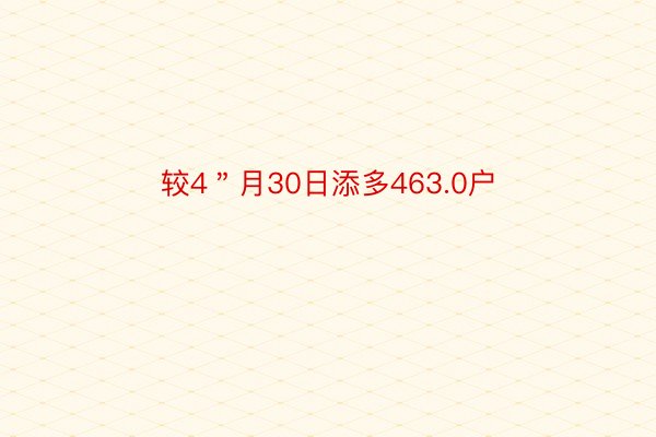 较4＂月30日添多463.0户