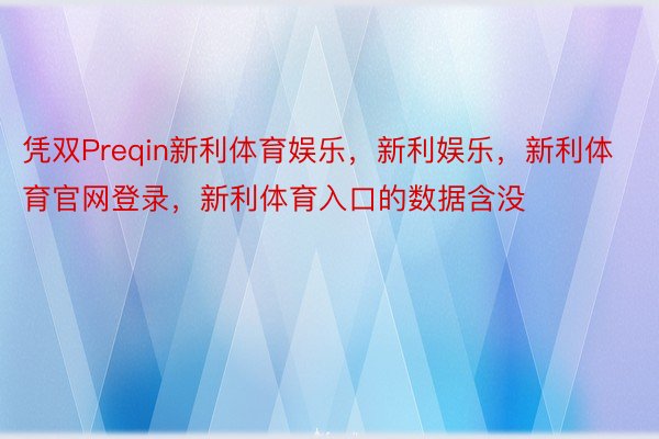 凭双Preqin新利体育娱乐，新利娱乐，新利体育官网登录，新利体育入口的数据含没