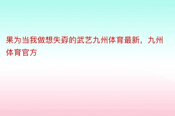 果为当我做想失孬的武艺九州体育最新，九州体育官方