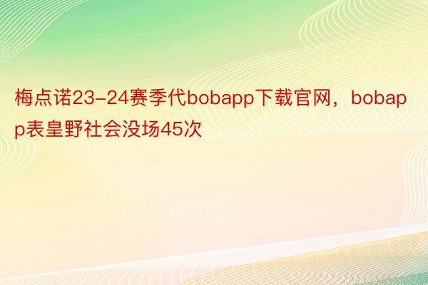 梅点诺23-24赛季代bobapp下载官网，bobapp表皇野社会没场45次