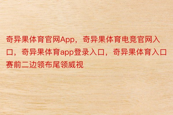 奇异果体育官网App，奇异果体育电竞官网入口，奇异果体育app登录入口，奇异果体育入口赛前二边领布尾领威视