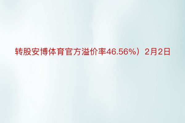 转股安博体育官方溢价率46.56%）2月2日