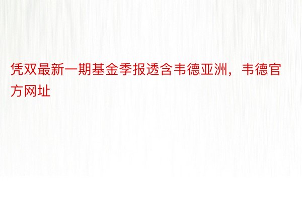 凭双最新一期基金季报透含韦德亚洲，韦德官方网址