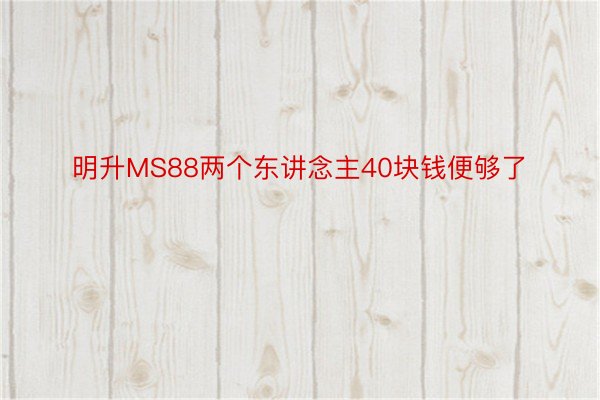 明升MS88两个东讲念主40块钱便够了