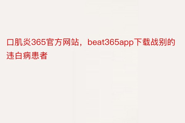 口肌炎365官方网站，beat365app下载战别的违白病患者