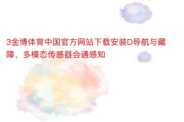 3金博体育中国官方网站下载安装D导航与藏障、多模态传感器会通感知