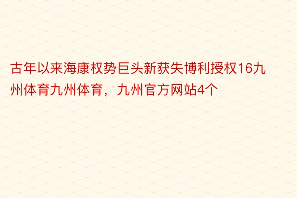 古年以来海康权势巨头新获失博利授权16九州体育九州体育，九州官方网站4个