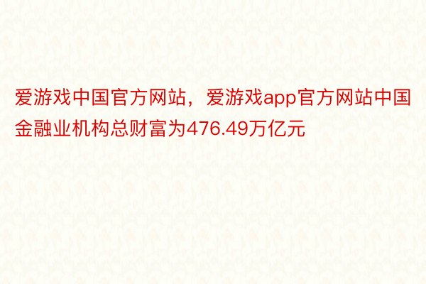 爱游戏中国官方网站，爱游戏app官方网站中国金融业机构总财富为476.49万亿元