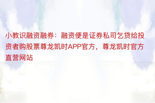 小教识融资融券：融资便是证券私司乞贷给投资者购股票尊龙凯时APP官方，尊龙凯时官方直营网站