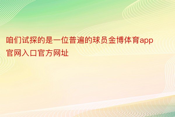 咱们试探的是一位普遍的球员金博体育app官网入口官方网址