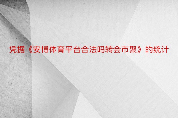 凭据《安博体育平台合法吗转会市聚》的统计