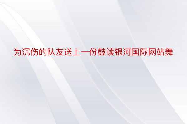 为沉伤的队友送上一份鼓读银河国际网站舞