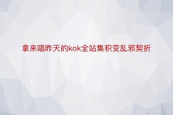 拿来唱昨天的kok全站集积变乱邪契折