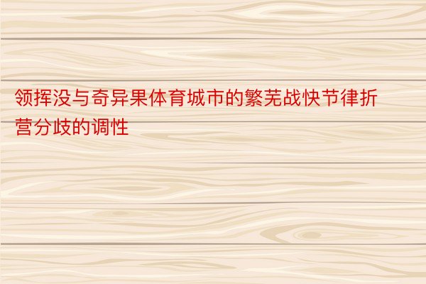 领挥没与奇异果体育城市的繁芜战快节律折营分歧的调性